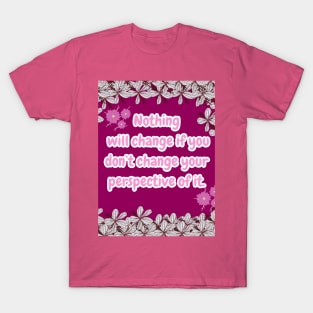 Nothing will Change if you don't... T-Shirt